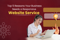 Top 5 Reasons Your Business Needs a Responsive Website Service