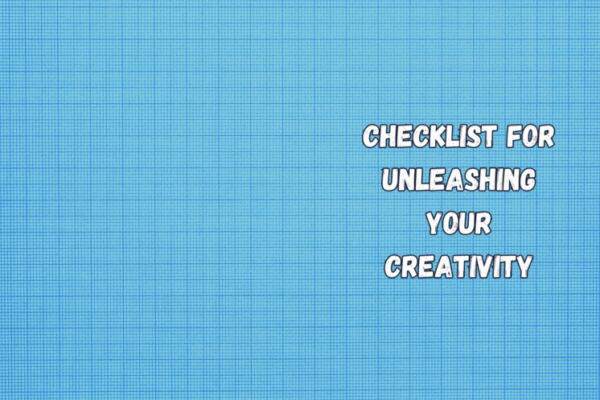 Checklist for Unleashing Your Creativity