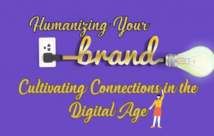 Humanizing Your Brand: Cultivating Connections in the Digital Age
