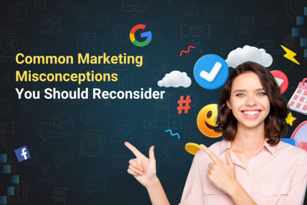 Common Marketing Misconceptions You Should Reconsider