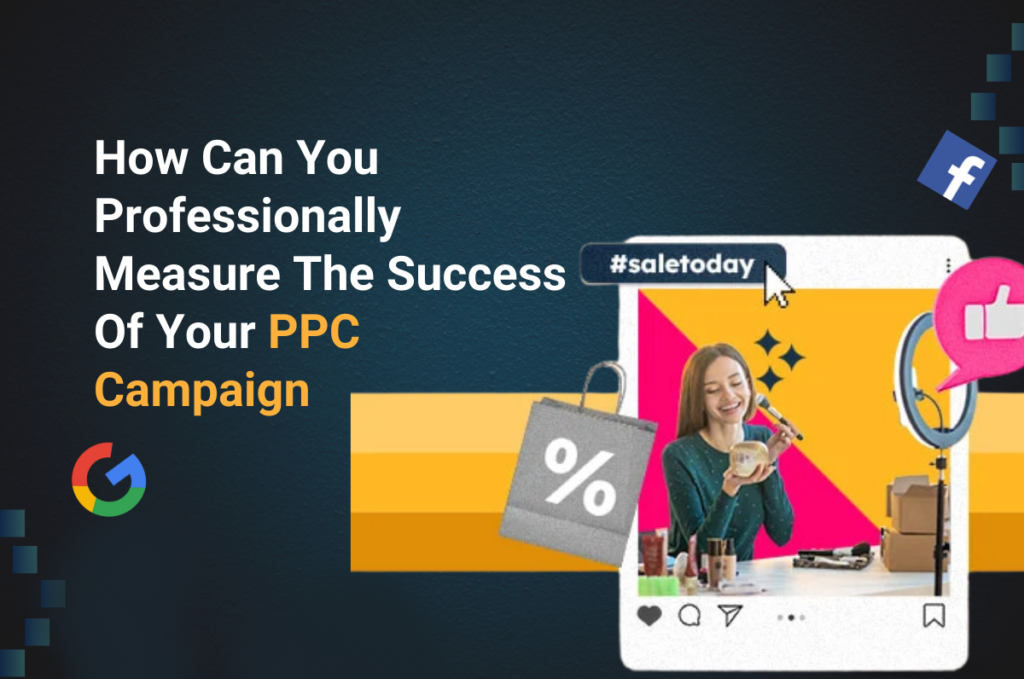 How Can You Professionally Measure The Success Of Your PPC Campaign