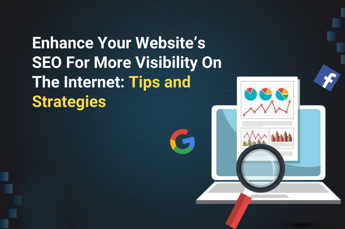 Enhance Your Website’s SEO For More Visibility On The Internet: Tips and Strategies