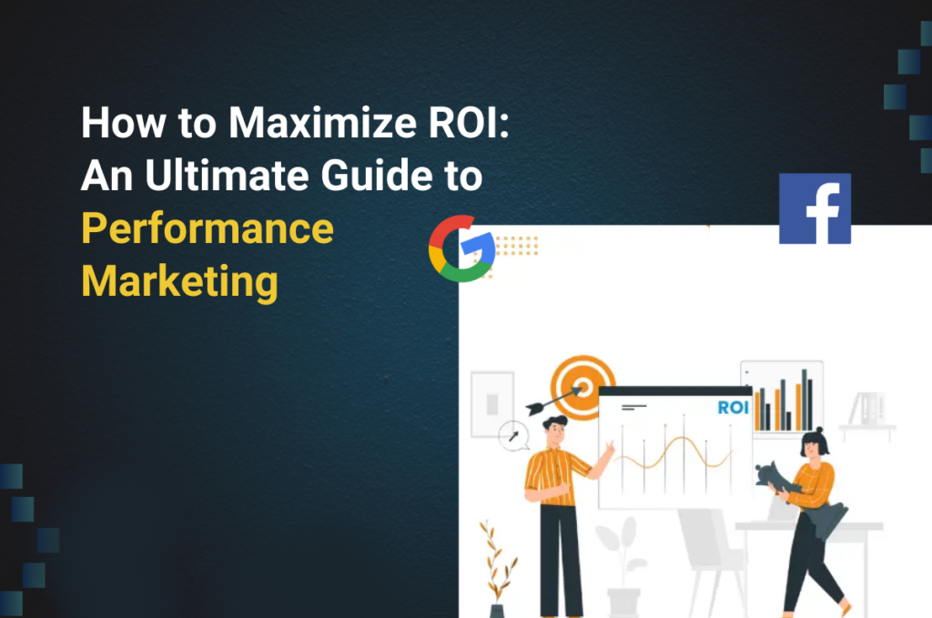 How to Maximize ROI: An Ultimate Guide to Performance Marketing