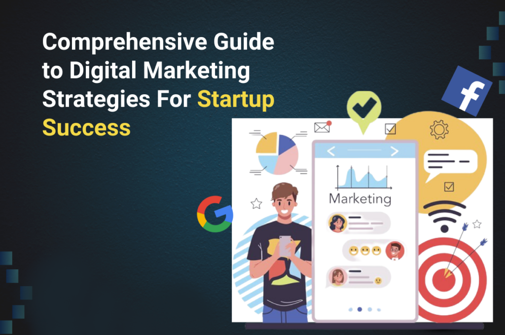 Comprehensive Guide to Digital Marketing Strategies For Startup Success