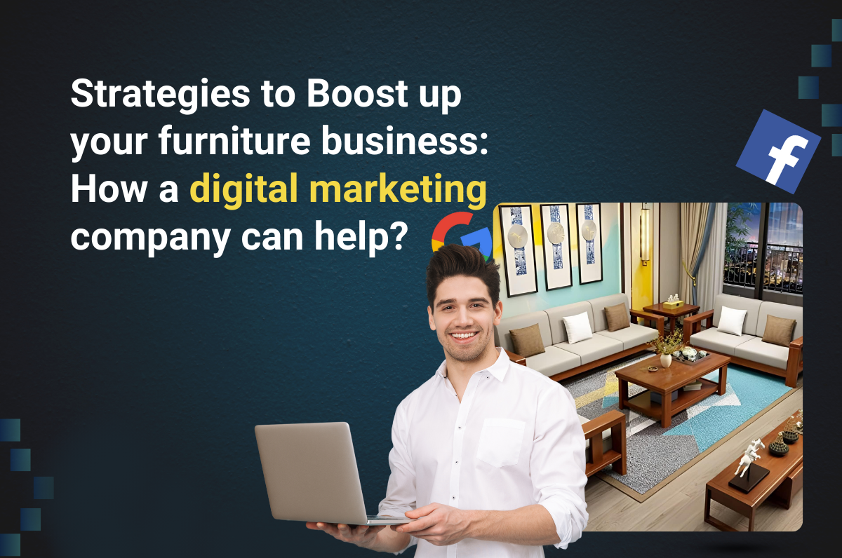 Strategies to Boost up your furniture business: How a digital marketing company can help?